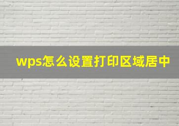 wps怎么设置打印区域居中