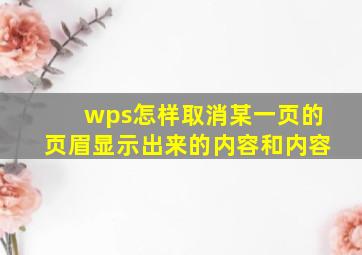 wps怎样取消某一页的页眉显示出来的内容和内容