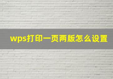 wps打印一页两版怎么设置