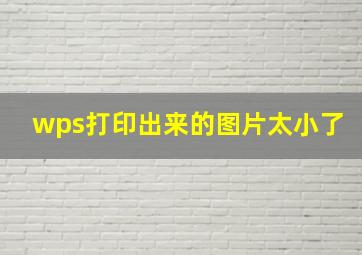 wps打印出来的图片太小了