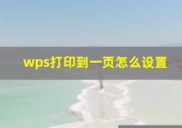 wps打印到一页怎么设置