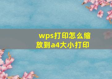 wps打印怎么缩放到a4大小打印