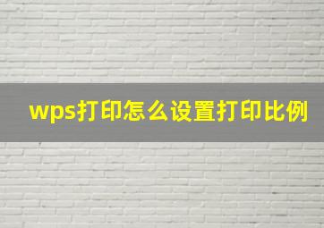 wps打印怎么设置打印比例