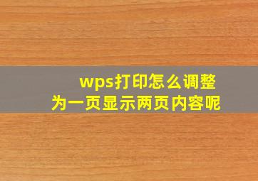 wps打印怎么调整为一页显示两页内容呢