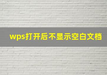 wps打开后不显示空白文档