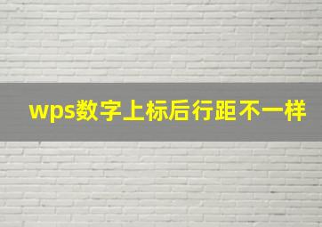 wps数字上标后行距不一样