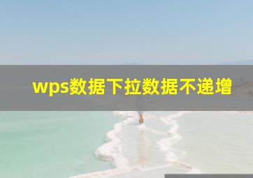 wps数据下拉数据不递增