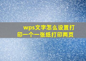 wps文字怎么设置打印一个一张纸打印两页