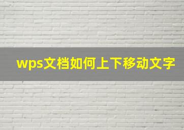 wps文档如何上下移动文字