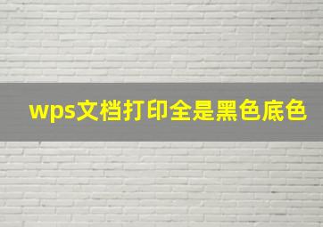 wps文档打印全是黑色底色