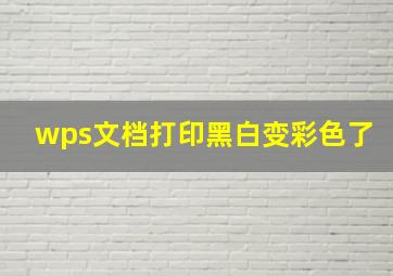 wps文档打印黑白变彩色了