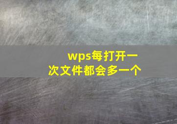 wps每打开一次文件都会多一个