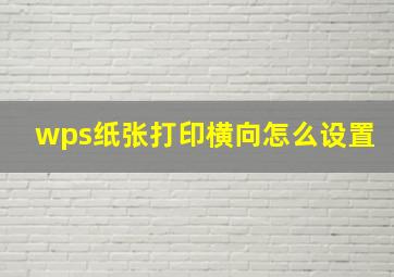 wps纸张打印横向怎么设置