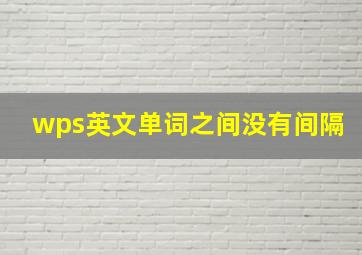 wps英文单词之间没有间隔