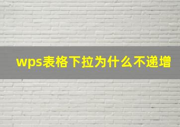 wps表格下拉为什么不递增