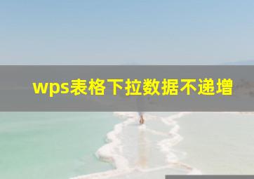 wps表格下拉数据不递增