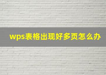 wps表格出现好多页怎么办