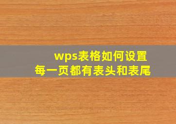 wps表格如何设置每一页都有表头和表尾