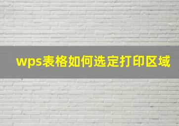 wps表格如何选定打印区域