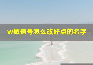 w微信号怎么改好点的名字