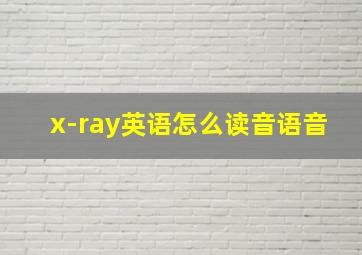 x-ray英语怎么读音语音