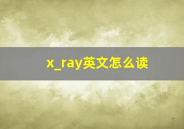 x_ray英文怎么读