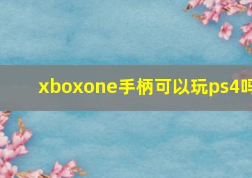 xboxone手柄可以玩ps4吗