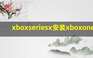 xboxseriesx安装xboxone光盘