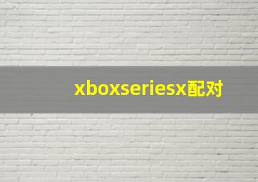 xboxseriesx配对