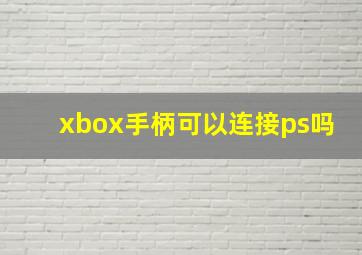 xbox手柄可以连接ps吗