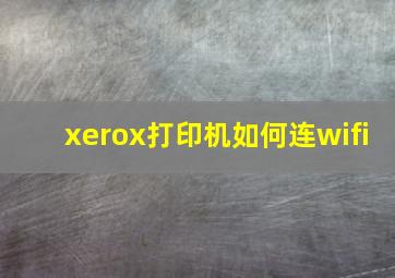 xerox打印机如何连wifi