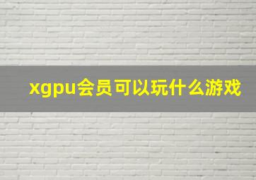 xgpu会员可以玩什么游戏