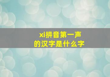 xi拼音第一声的汉字是什么字