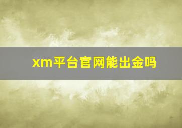 xm平台官网能出金吗