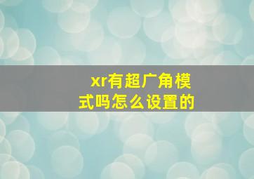 xr有超广角模式吗怎么设置的