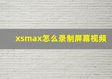 xsmax怎么录制屏幕视频