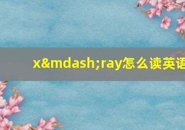 x—ray怎么读英语