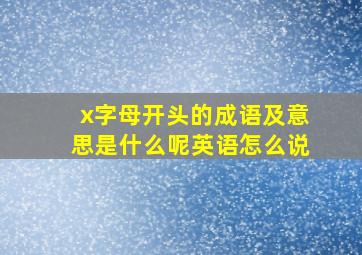 x字母开头的成语及意思是什么呢英语怎么说