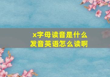 x字母读音是什么发音英语怎么读啊