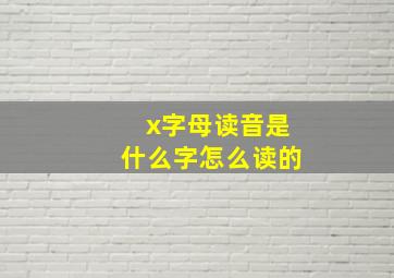 x字母读音是什么字怎么读的