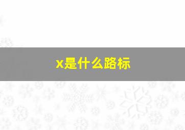 x是什么路标