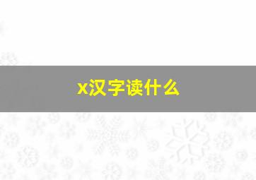 x汉字读什么