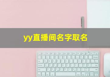 yy直播间名字取名