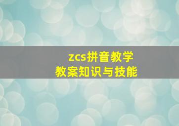 zcs拼音教学教案知识与技能