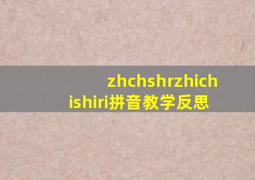 zhchshrzhichishiri拼音教学反思