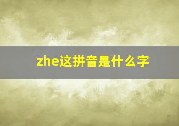 zhe这拼音是什么字