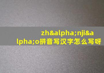 zhαnjiαo拼音写汉字怎么写呀