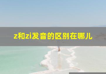 z和zi发音的区别在哪儿