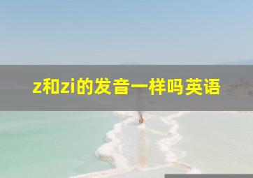 z和zi的发音一样吗英语