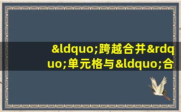 “跨越合并”单元格与“合并单元格”有何区别